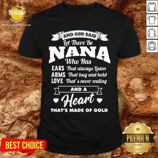 And God Said Let There Be Nana Who Has Ears That Always Listen Arms That Hug And Hold Love That’s Never Ending And A Heart That’s Made Of Gold Shirt