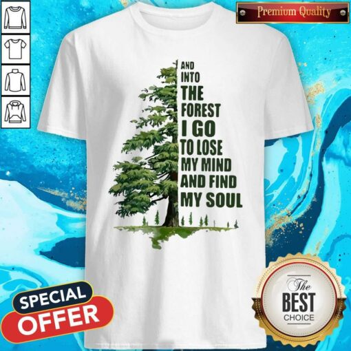 And Into The Forest I Go To Lose My Mind And Find My Soul Shirt