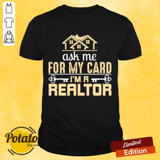 Ask Me For My Card I’m A Realtor Shirt