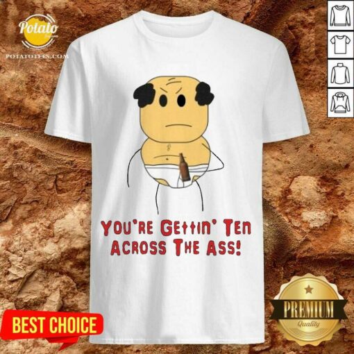 Awesome Brewstew You’re Gettin’ Ten Across The Ass Shirt