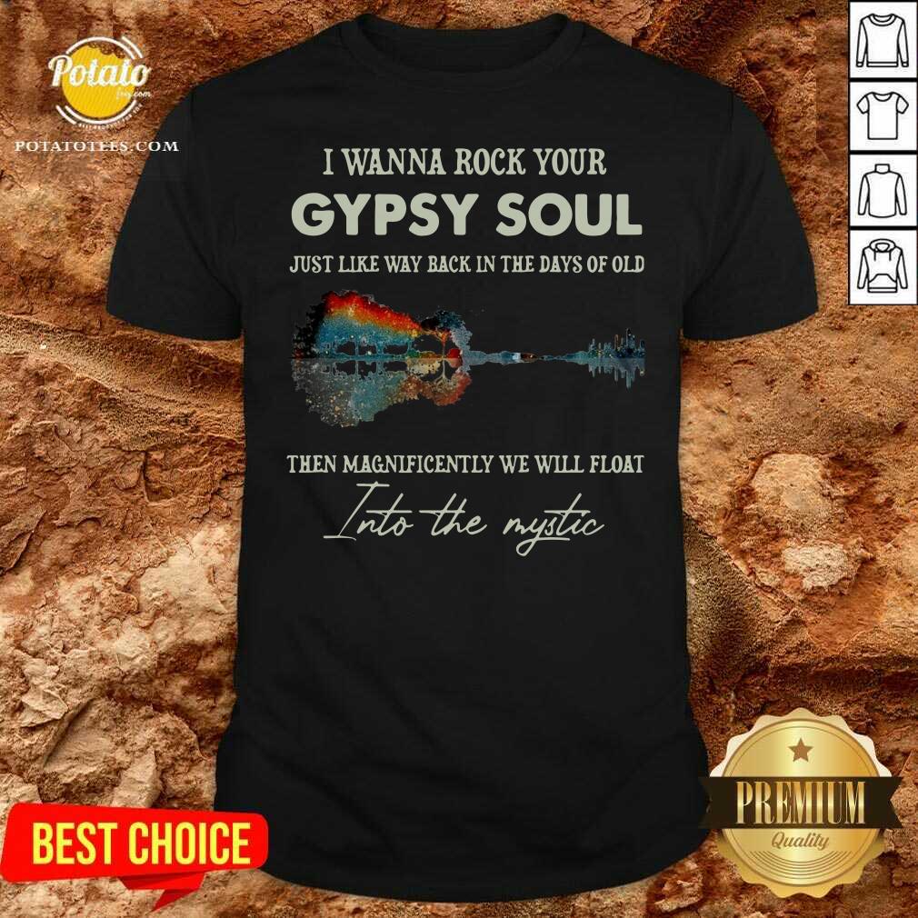 Awesome I Wanna Rock Your Gypsy Soul Then Magnificently We Will Float Into The Music Guitar Water Shirt Awesome I Wanna Rock Your Gypsy Soul Then Magnificently We Will Float Into The Music Guitar Water Shirt