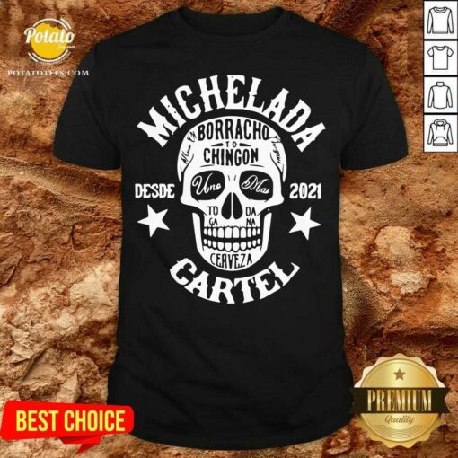 Awesome Michelada Borracho To Chingon Desde 2021 Cartel Shirt