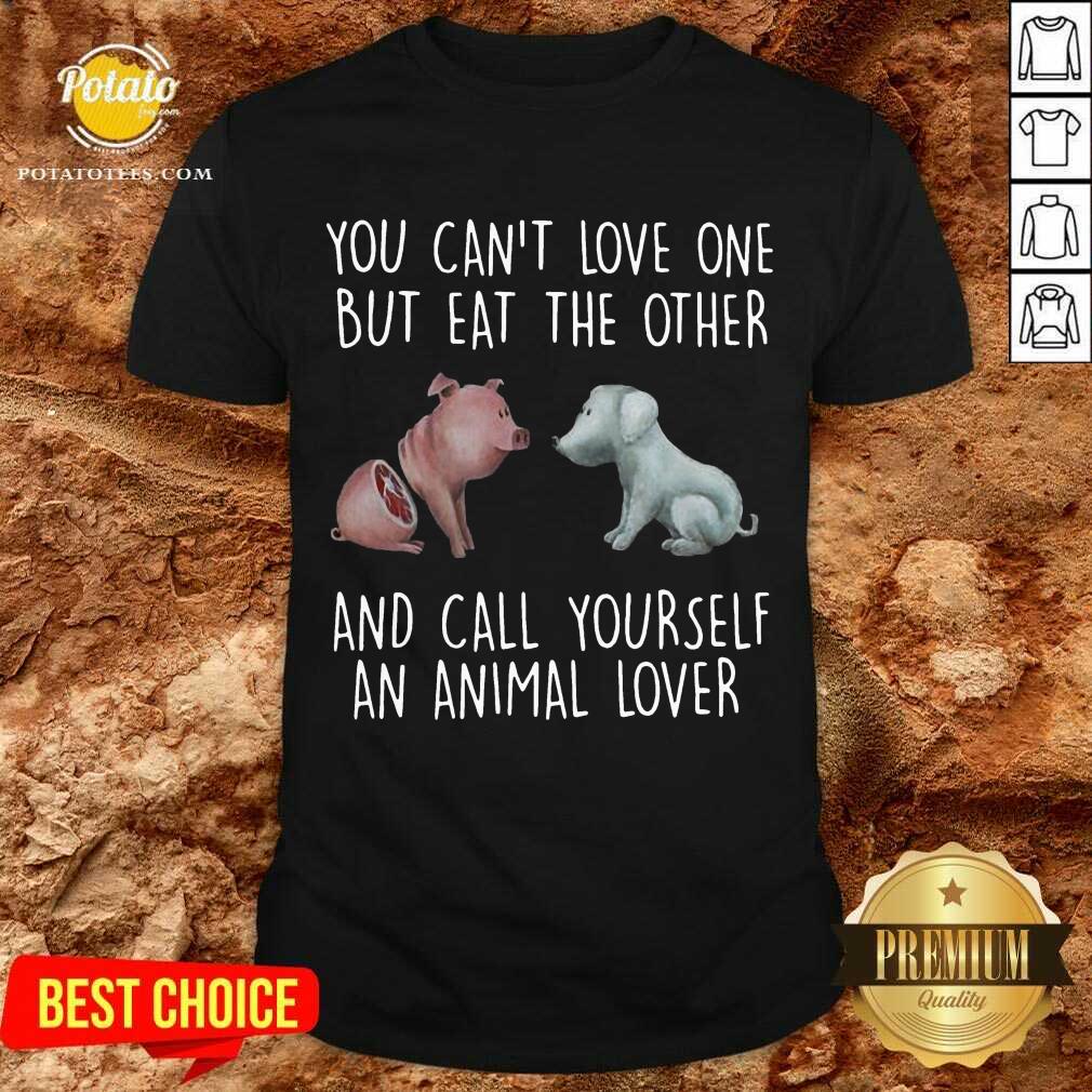 Awesome Pig And Dog You Can’t Love One But Eat The Other And Call Yourself An Animal Lover Shirt Awesome Pig And Dog You Can’t Love One But Eat The Other And Call Yourself An Animal Lover Shirt