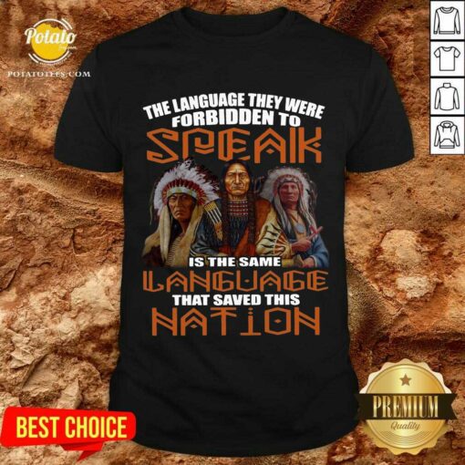 Awesome The Language They Were Forbidden To Speak Is The Same Language That Saved This Nation Shirt
