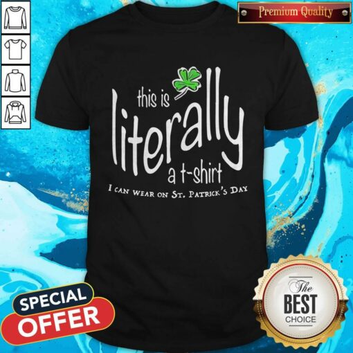 Awesome This Is Literally To Wear On St. Patrick’s Day Shirt