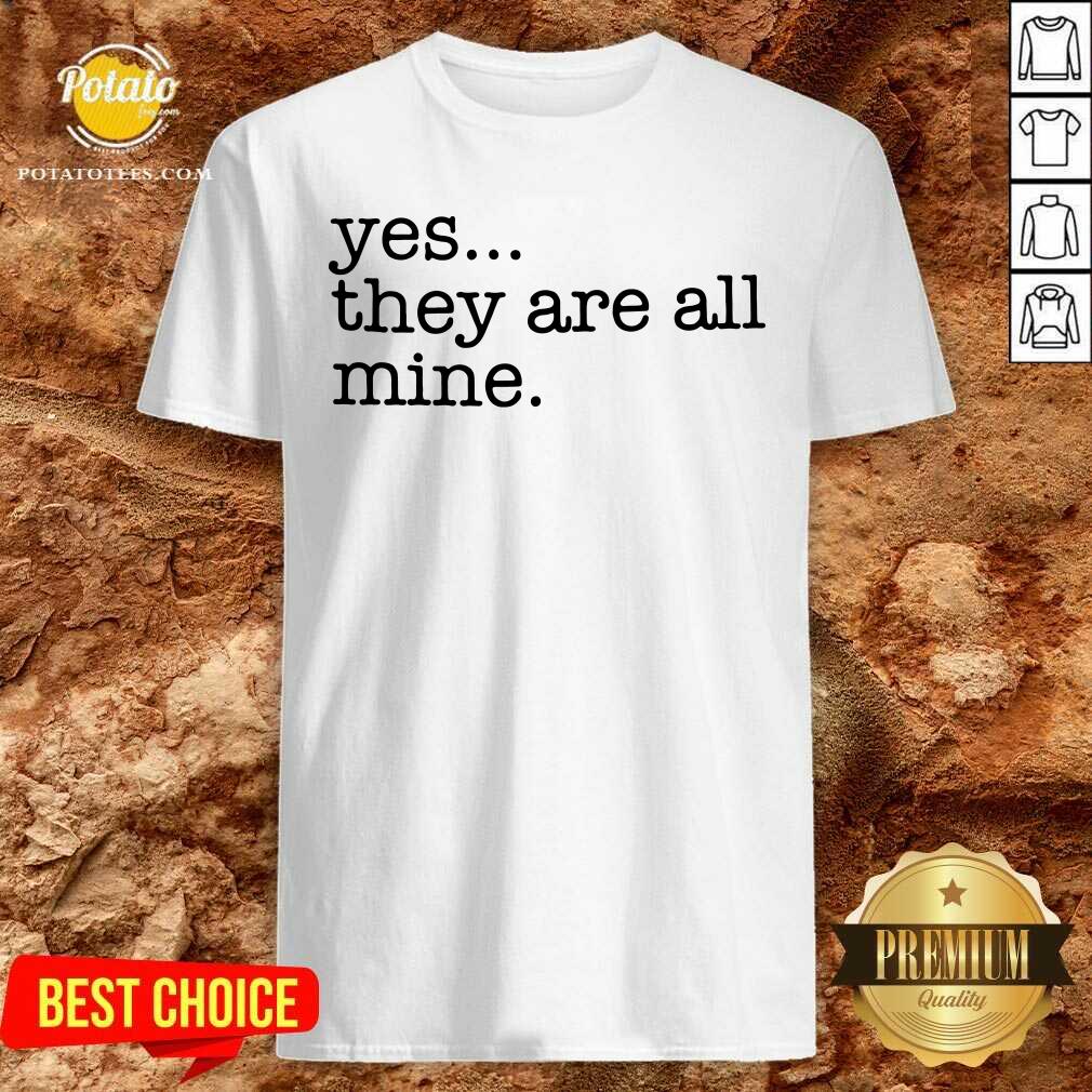 Awesome Yes They Are All Mine Shirt Awesome Yes They Are All Mine Shirt