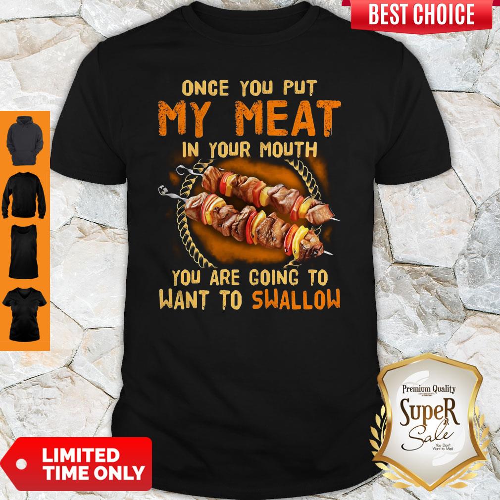 BBQ Once You Put My Meat In Your Mouth You Are Going To Want To Swallow Shirt BBQ Once You Put My Meat In Your Mouth You Are Going To Want To Swallow Shirt