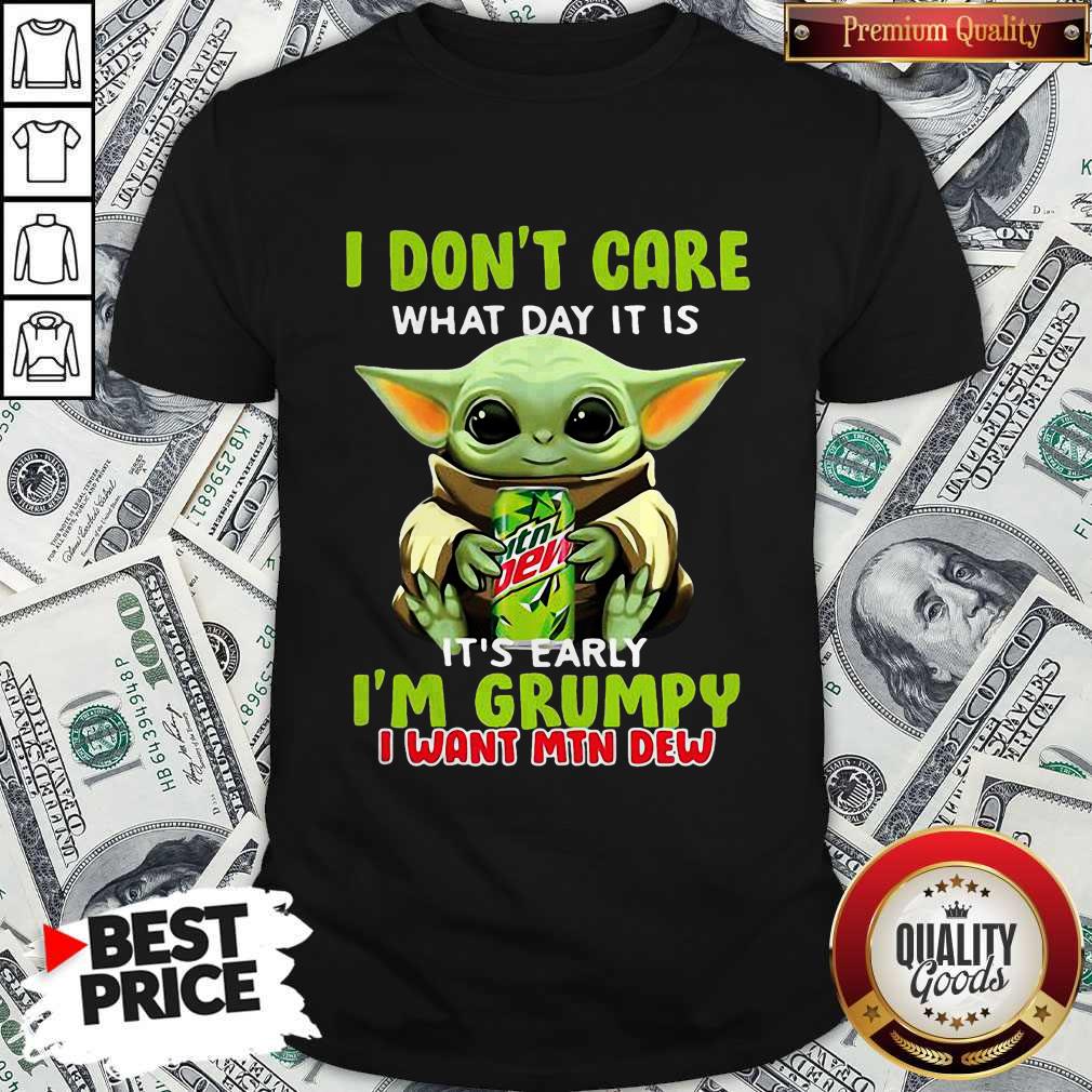 Baby Yoda I Don’t Care What Day It Is It’s Early I’m Grumpy I Want MTN Dew Shirt Baby Yoda I Don’t Care What Day It Is It’s Early I’m Grumpy I Want MTN Dew Shirt