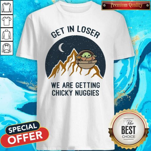Baby Yoda Star Wars Get In Loser We’re Getting Chicky Nuggies Shirt