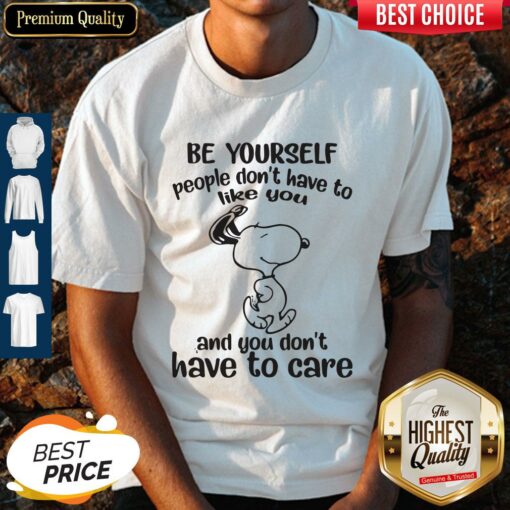 Be Yourself People Don’t Have To Like You And You Don’t Have To Care Snoopy Shirt