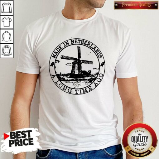 Beautiful Made In Netherlands A Long Time Ago Shirt