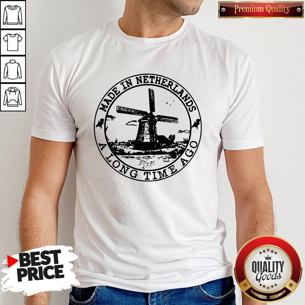 Beautiful Made In Netherlands A Long Time Ago Shirt Beautiful Made In Netherlands A Long Time Ago Shirt