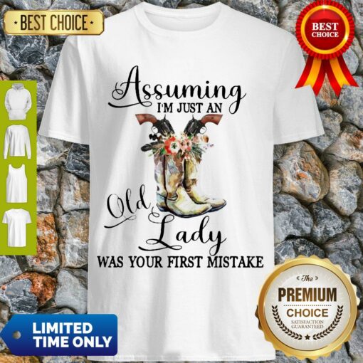Beautiful Shoes Assuming Im Just An Old Lady Was Your First Mistake Shirt