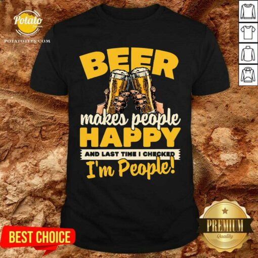 Beer Makes People Happy I’M People Shirt