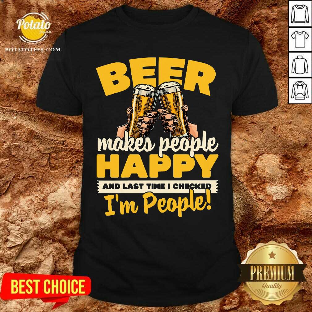 Beer Makes People Happy I'M People Shirt Beer Makes People Happy I'M People Shirt