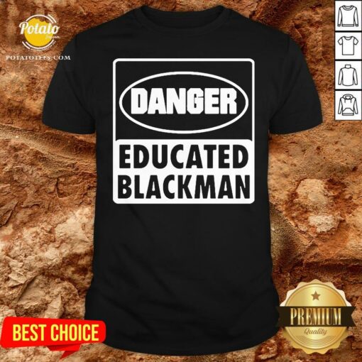Better Danger Educated Black Man Shirt