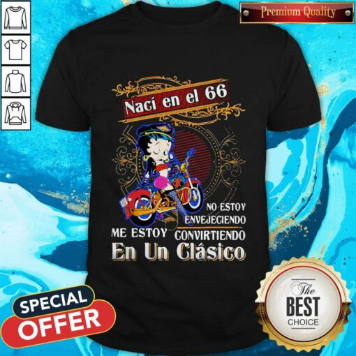 Betty Boop Naci En El 66 No Estoy Envejeciendo Me Story Convirteiendo En Un Clasico Shirt