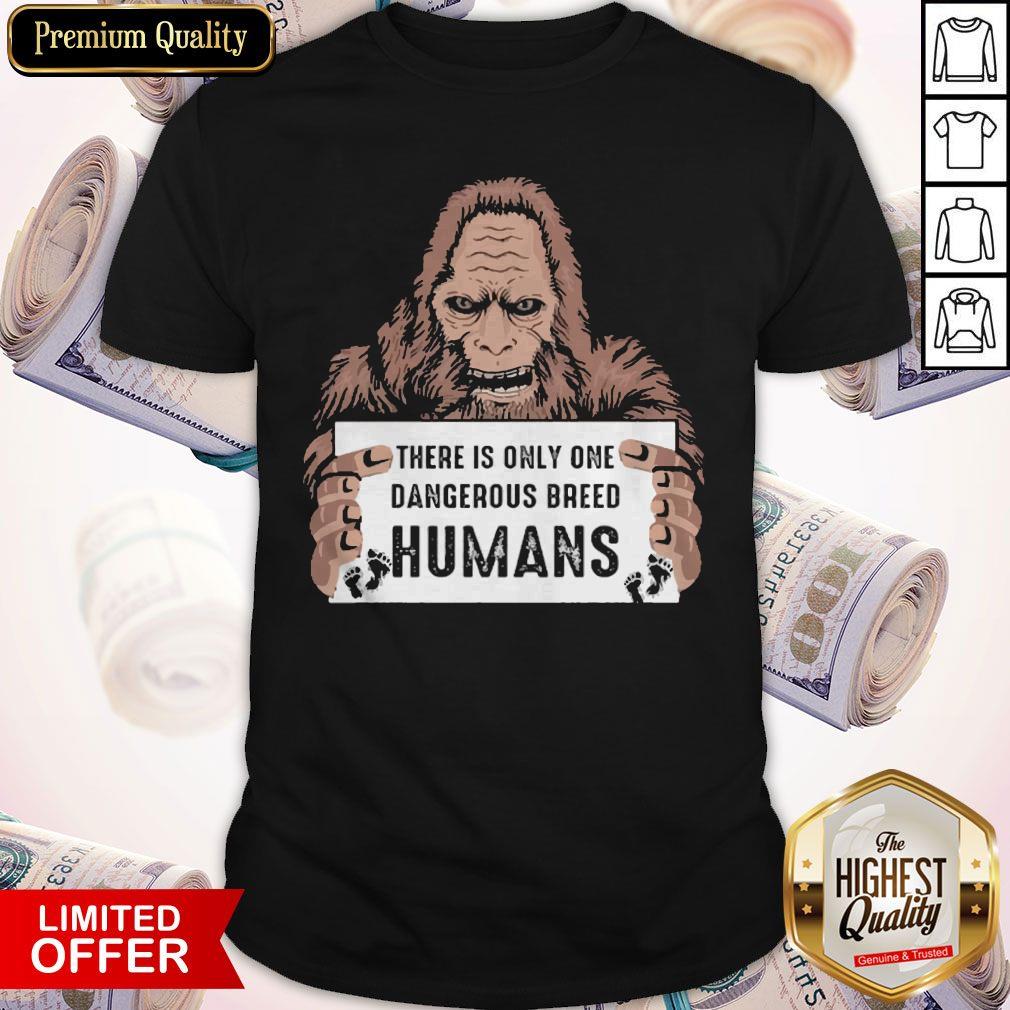 Bigfoot There Is Only One Dangerous Breed Humans Shirt Bigfoot There Is Only One Dangerous Breed Humans Shirt