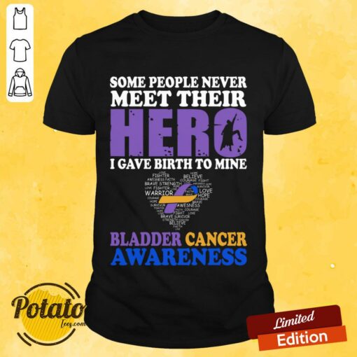Bladder Cancer Awareness Some People Never Meet Their Hero Shirt