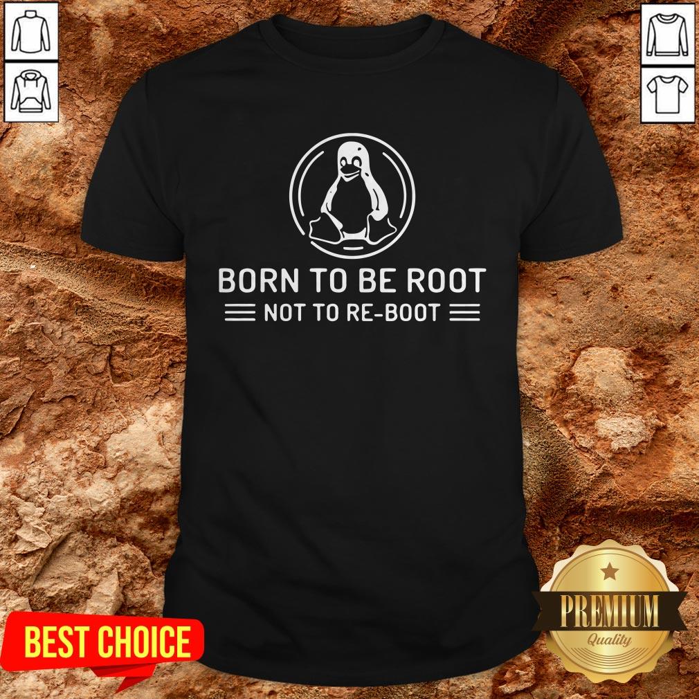 Born To Be Root Not To Reboot Shirt Born To Be Root Not To Reboot Shirt