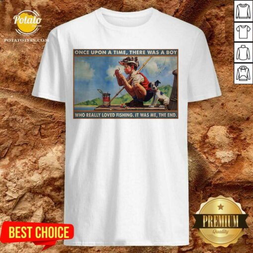 Boy Loved Fishing Once Upon A Time There Was A Boy Who Really Loved Fishing It Was Me The End Shirt