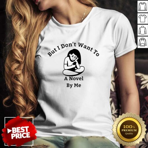 But I Don’t Want To A Novel By Me Shirt