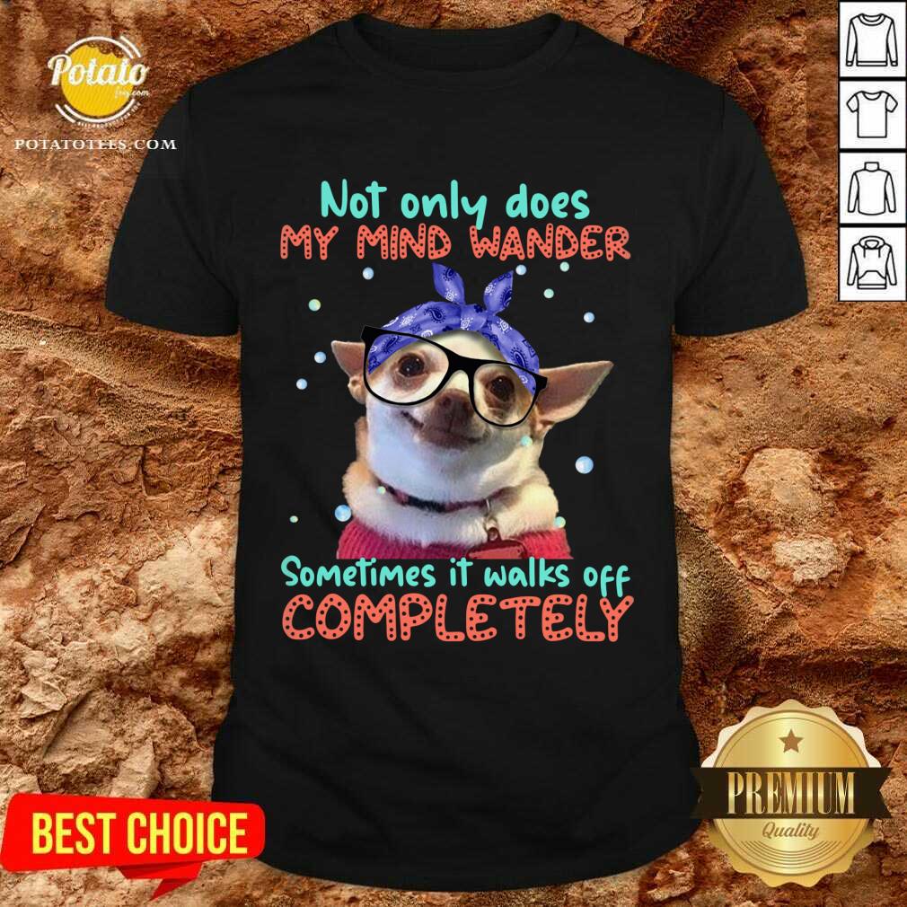 Chihuahua Sometimes It Walks Off Completely Shirt Chihuahua Sometimes It Walks Off Completely Shirt