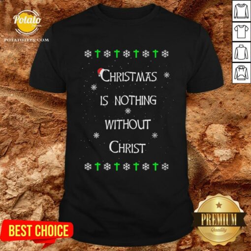 Christmas Is Nothing Without Christ Shirt
