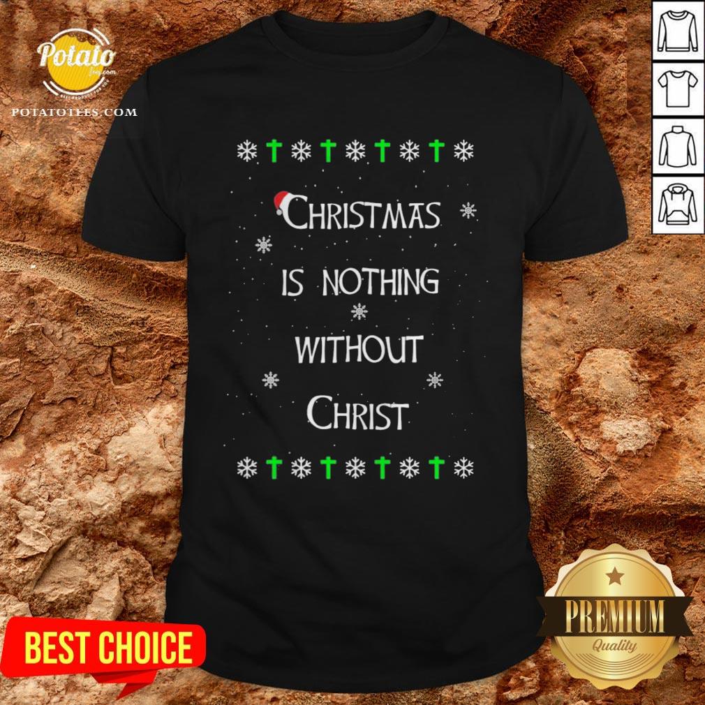 Christmas Is Nothing Without Christ Shirt Christmas Is Nothing Without Christ Shirt