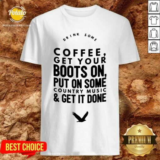 Coffee Get Your Boots On Put On Some Country Music Shirt
