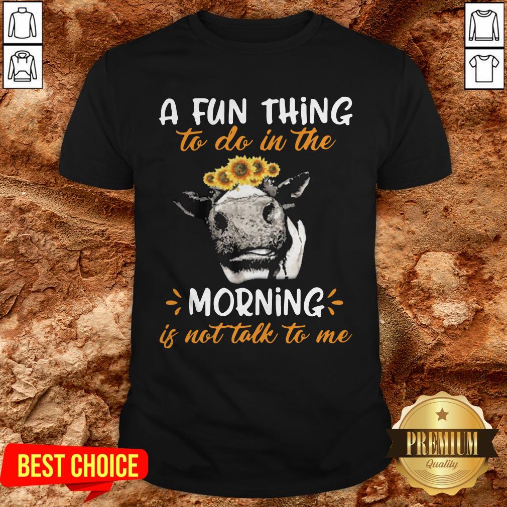 Cow A Fun Thing To Do In The Morning Is Not Talk To Me Shirt Cow A Fun Thing To Do In The Morning Is Not Talk To Me Shirt