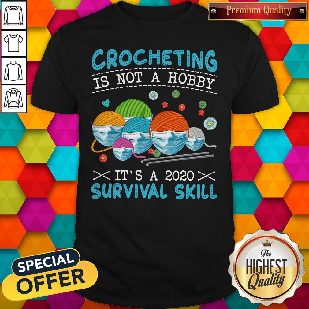 Crocheting Is Not A Hobby It's A 2020 Survival Skill Shirt Crocheting Is Not A Hobby It's A 2020 Survival Skill Shirt