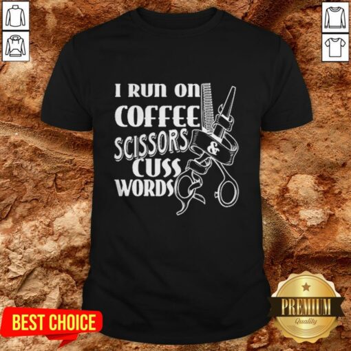 Cute I Run On Coffee Scissors Cuss Words Shirt