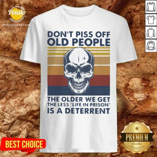 Cute Skull Don’t Piss Off Old People The Older We Get The Less Is A Deterrent Vintage Shirt