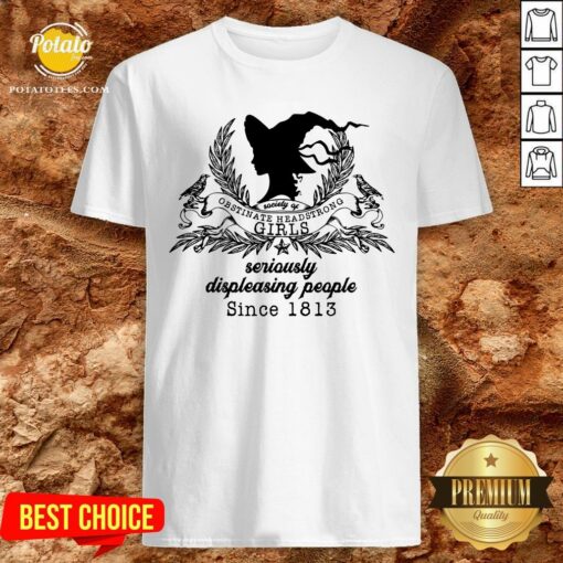 Cute Society Of Obstinate Headstrong Girls Seriously Displeasing People Since 1813 Shirt