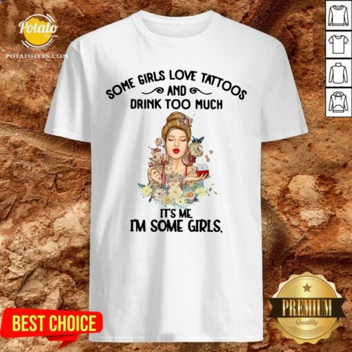 Cute Some Girls Love Tattoos And Drink Too Much It’s Me I’m Some Girls Shirt