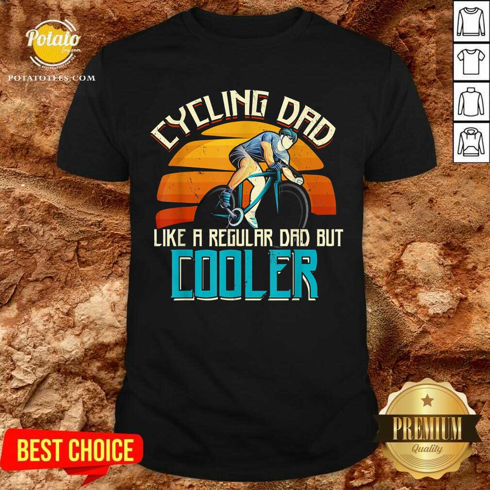Cycling Dad Like A Regular Dad But Cooler Shirt Cycling Dad Like A Regular Dad But Cooler Shirt