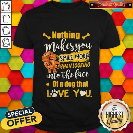Dachshund Nothing Makes You Smile More Than Looking Into The Face Of A Dog That Love You Heart Shirt