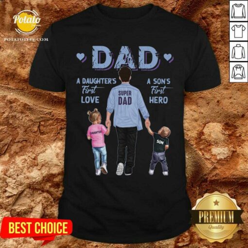 Dad A Daughter’s First Love A Son’s First Hero Shirt