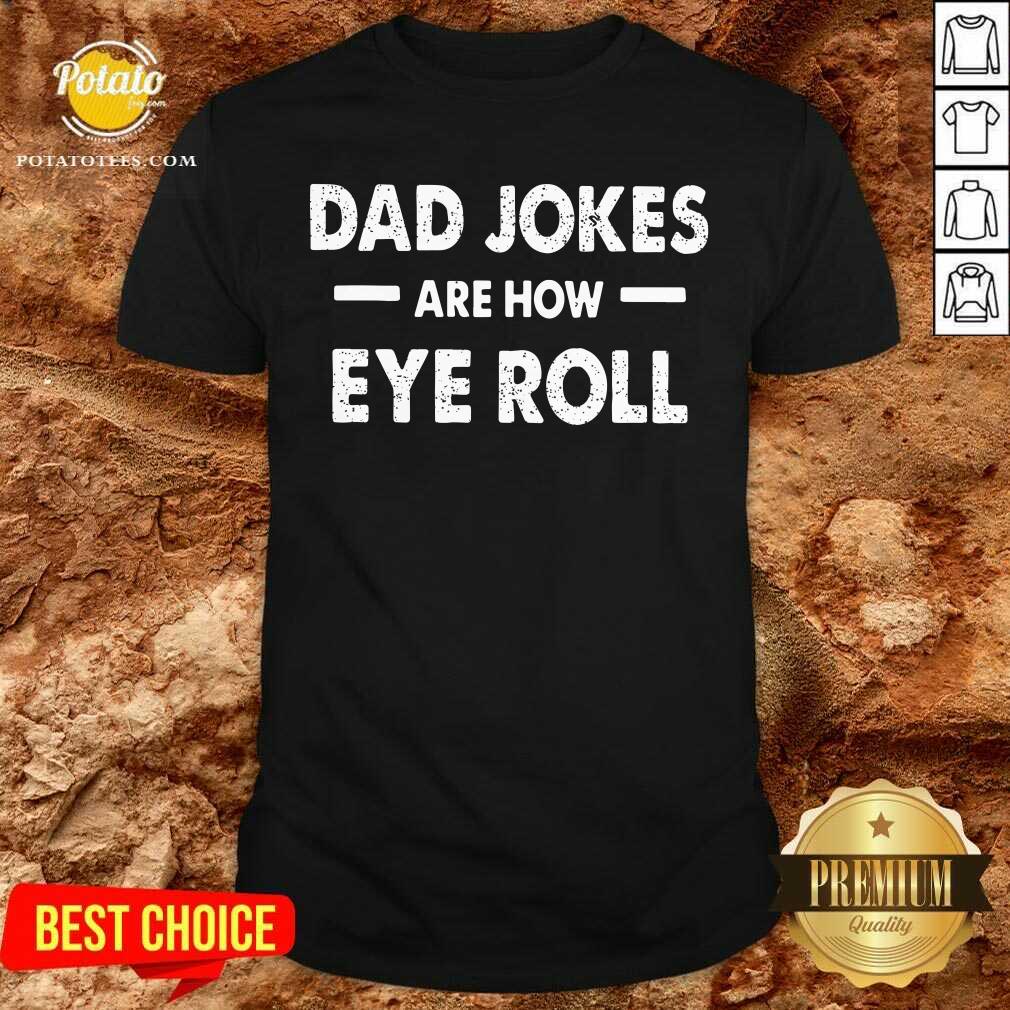 Dad Jokes Are How Eyeroll Shirt Dad Jokes Are How Eyeroll Shirt