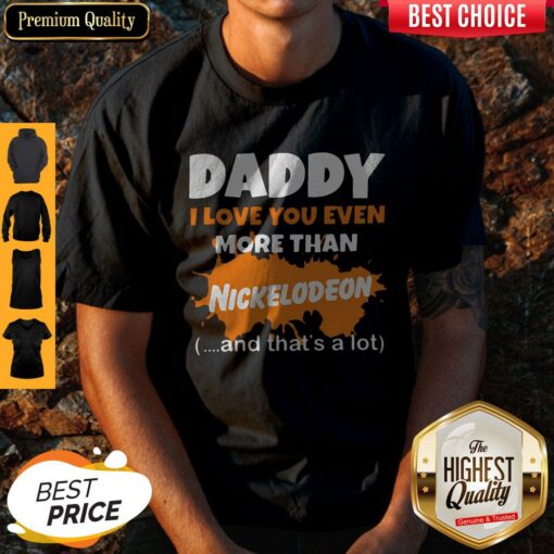 Daddy I Love You Even More Than Nickelodeon And That’s A Lot Shirt