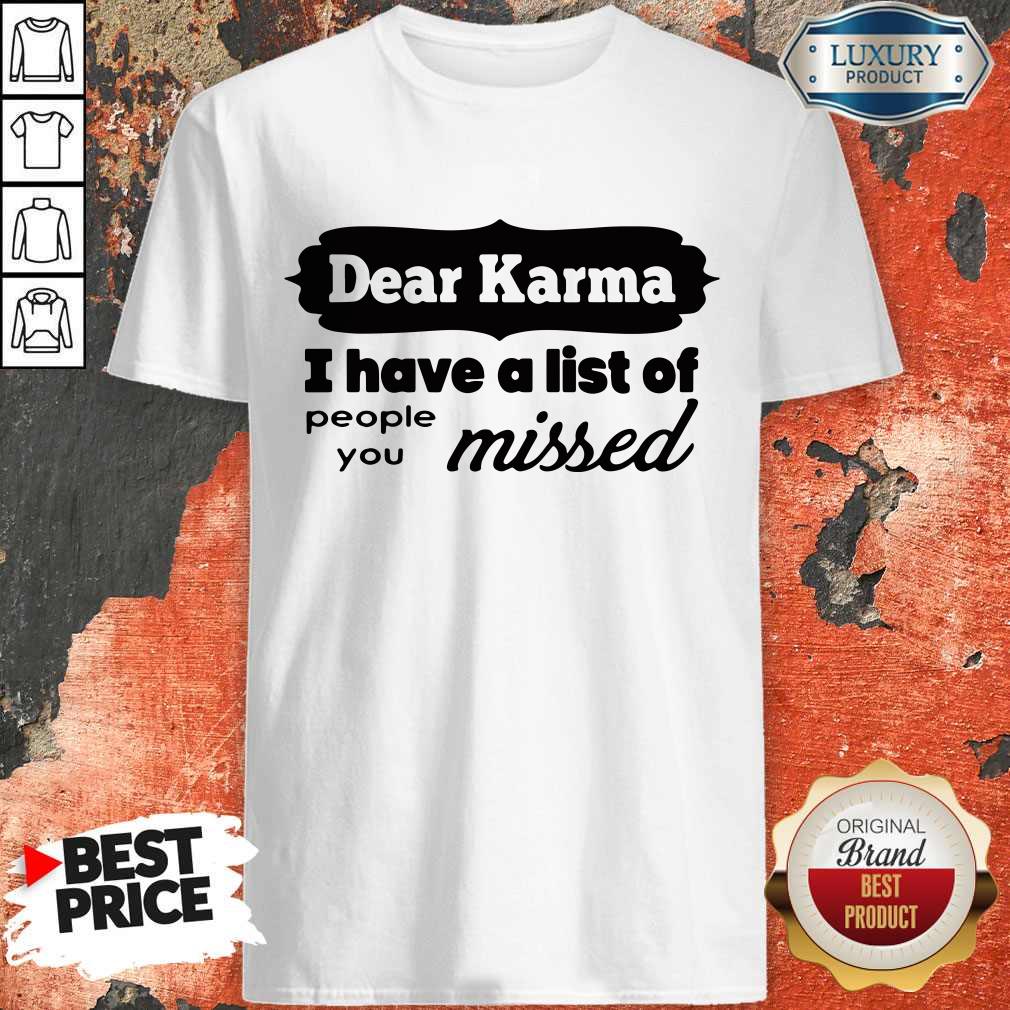 Dear Karma I Have A List Of People You Missed Shirt Dear Karma I Have A List Of People You Missed Shirt