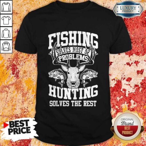 Deer Fishing Solves Most Of My Problems Hunting Solves The Rest Shirt