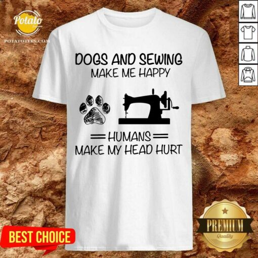 Dog Sewing Make Me Happy Humans Make My Head Hurt Shirt