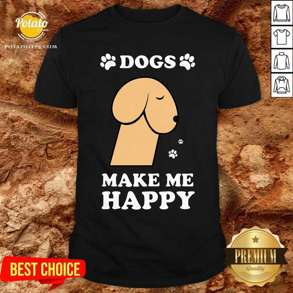 Dogs Make Me Happy 2 Shirt Dogs Make Me Happy 2 Shirt