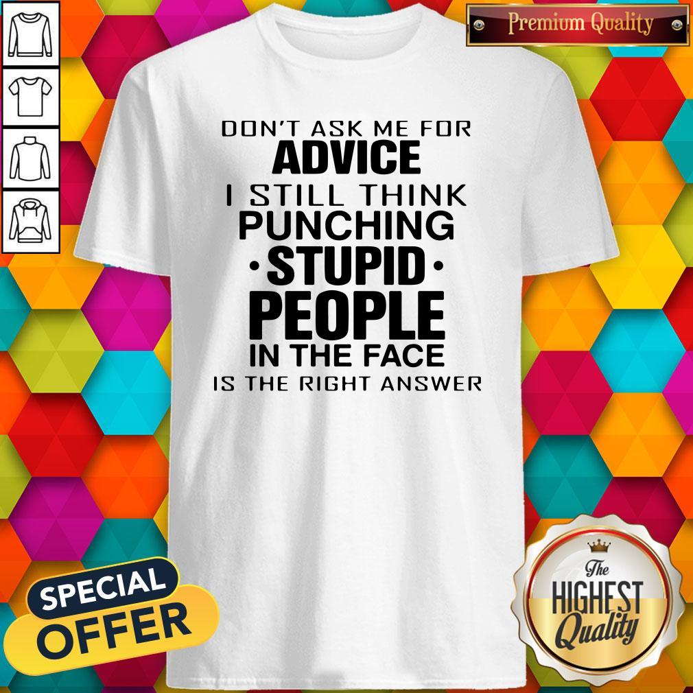 Don’t Ask Me For Advice I Still Think Punching Stupid People Shirt Don’t Ask Me For Advice I Still Think Punching Stupid People Shirt