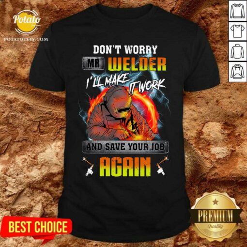 Don’t Worry Mr Welder I’ll Make It Work Shirt