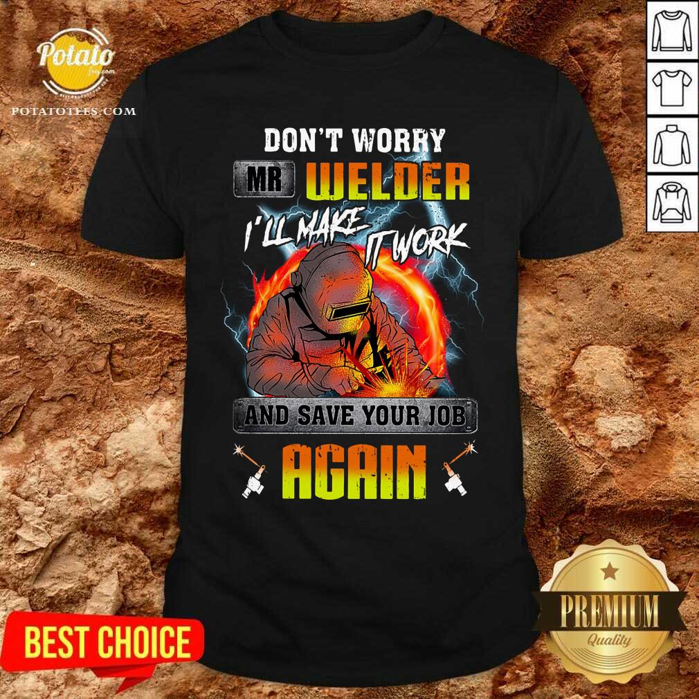 Don’t Worry Mr Welder I’ll Make It Work Shirt Don’t Worry Mr Welder I’ll Make It Work Shirt