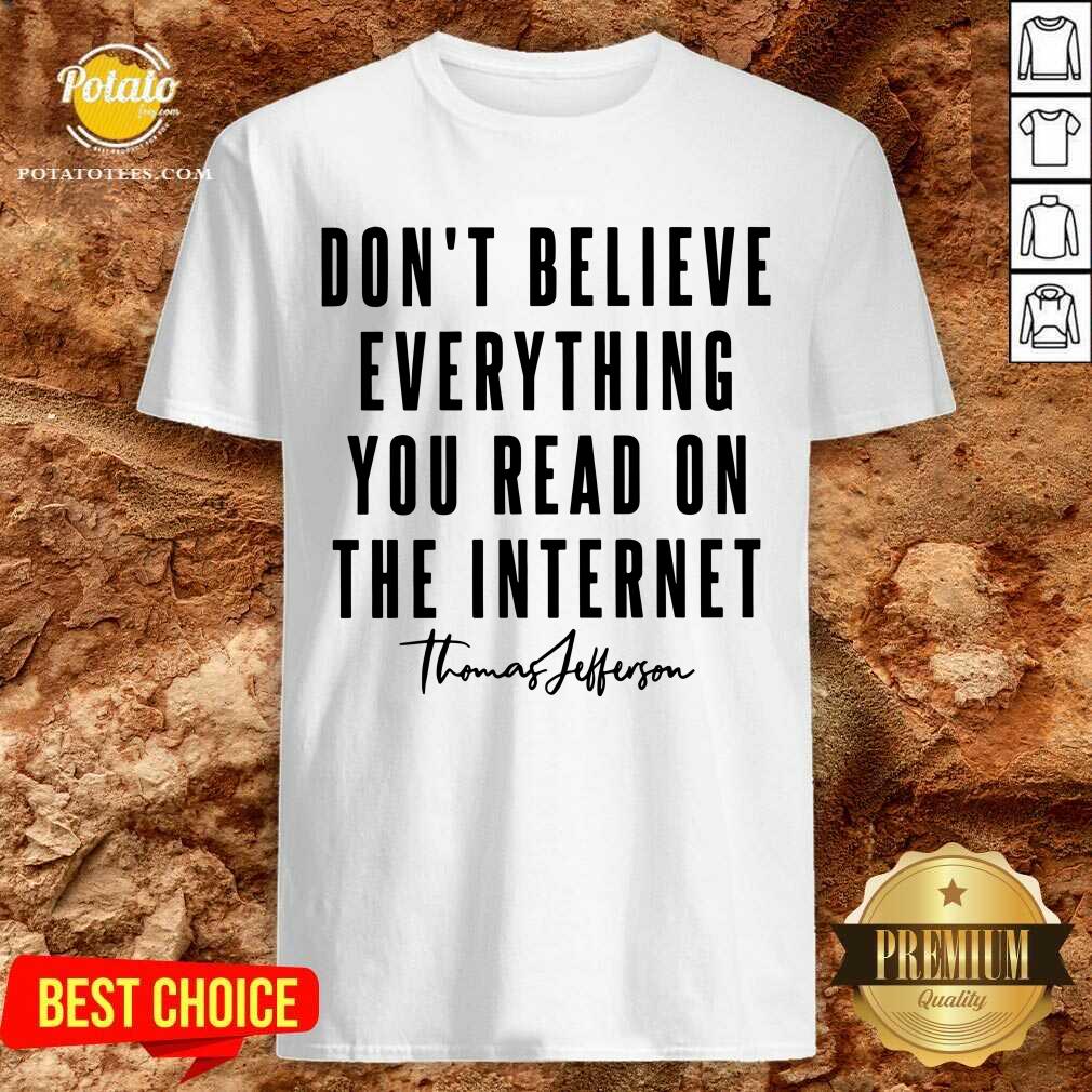 Don'T Believe Everything You Read On The Internet Shirt Don'T Believe Everything You Read On The Internet Shirt