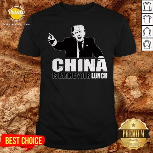 Donald Trump Says China Is Eating Your Lunch Shirt